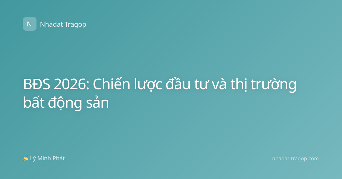 BĐS 2026: Chiến lược đầu tư và thị trường bất động sản