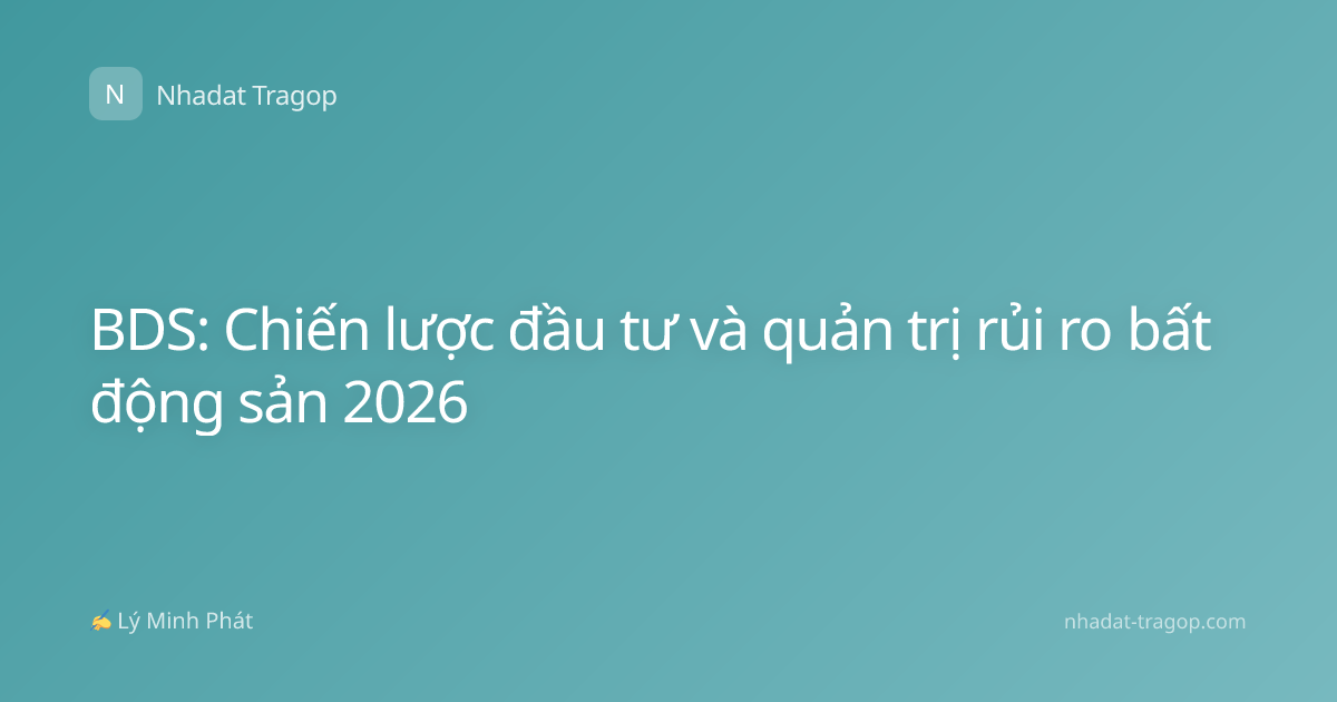 BDS: Chiến lược đầu tư và quản trị rủi ro bất động sản 2026