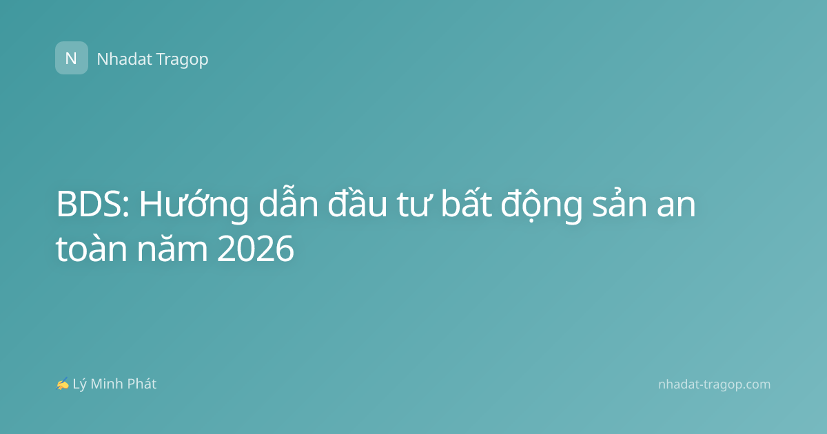 BDS: Hướng dẫn đầu tư bất động sản an toàn năm 2026